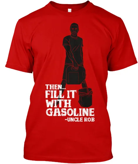 "Uncle Rob - Fill It With Gasoline - Hobby t shirt - hoodie"